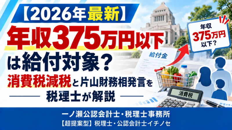 【2026年最新】年収375万円以下が給付対象に？片山財務相の発言と消費税減税を税理士が解説　一ノ瀬公認会計士・税理士事務所