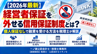 【2026年最新】経営者保証を外せる信用保証制度とは？個人保証なしで融資を受ける方法　一ノ瀬公認会計士・税理士事務所