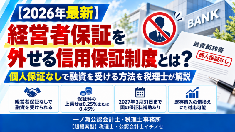【2026年最新】経営者保証を外せる信用保証制度とは？個人保証なしで融資を受ける方法　一ノ瀬公認会計士・税理士事務所